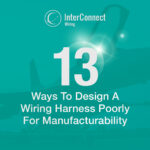 13 Ways To Design A Wiring Harness Poorly For Manufacturability