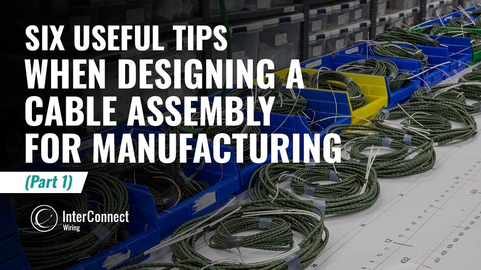 Six Useful Tips When Designing a Cable Assembly for Manufacturing (Part 1)